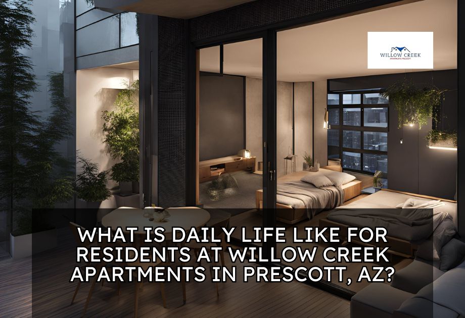 What is daily life like for residents at Willow Creek Apartments in Prescott, AZ?