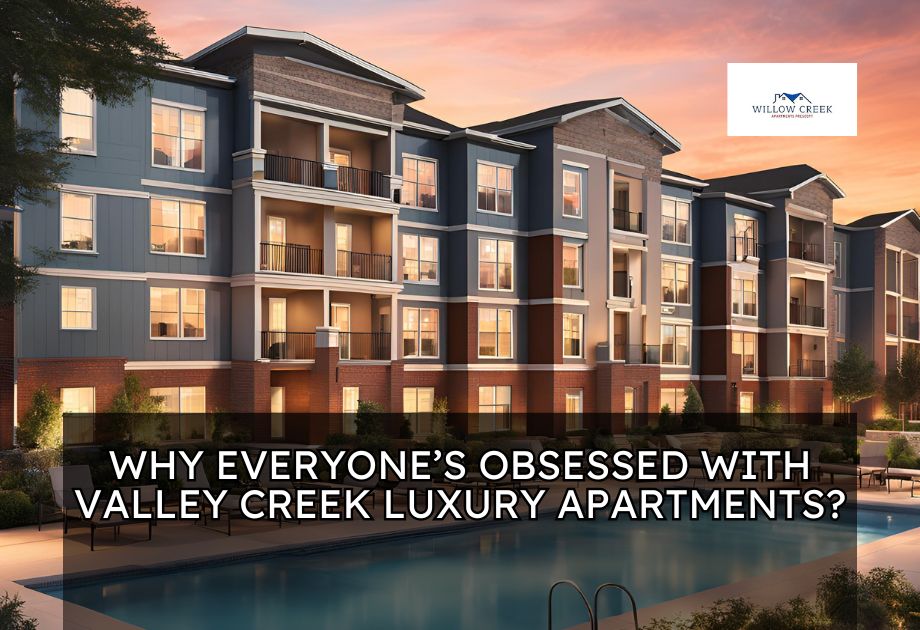 Why Everyone’s Obsessed with Valley Creek Luxury Apartments?